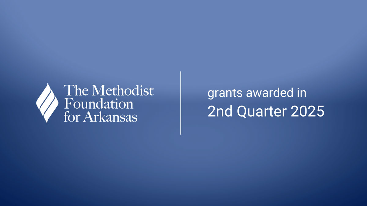Methodist Foundation for Arkansas’s Grant Administration Committee  Awards Nearly a Quarter Million Dollars During Q2 2025