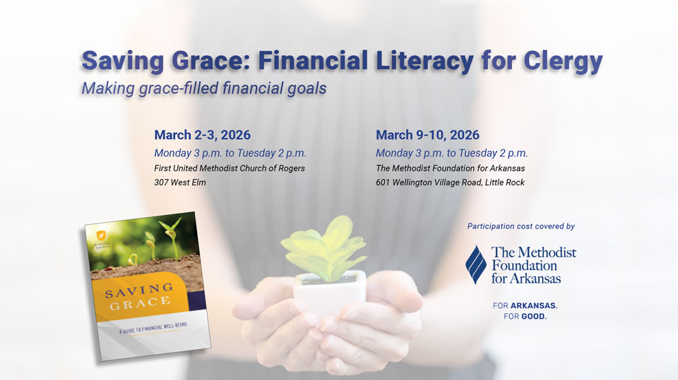 Additional ‘Saving Grace’ Financial Literacy Courses for Clergy and Spouses Scheduled by the Methodist Foundation for Arkansas